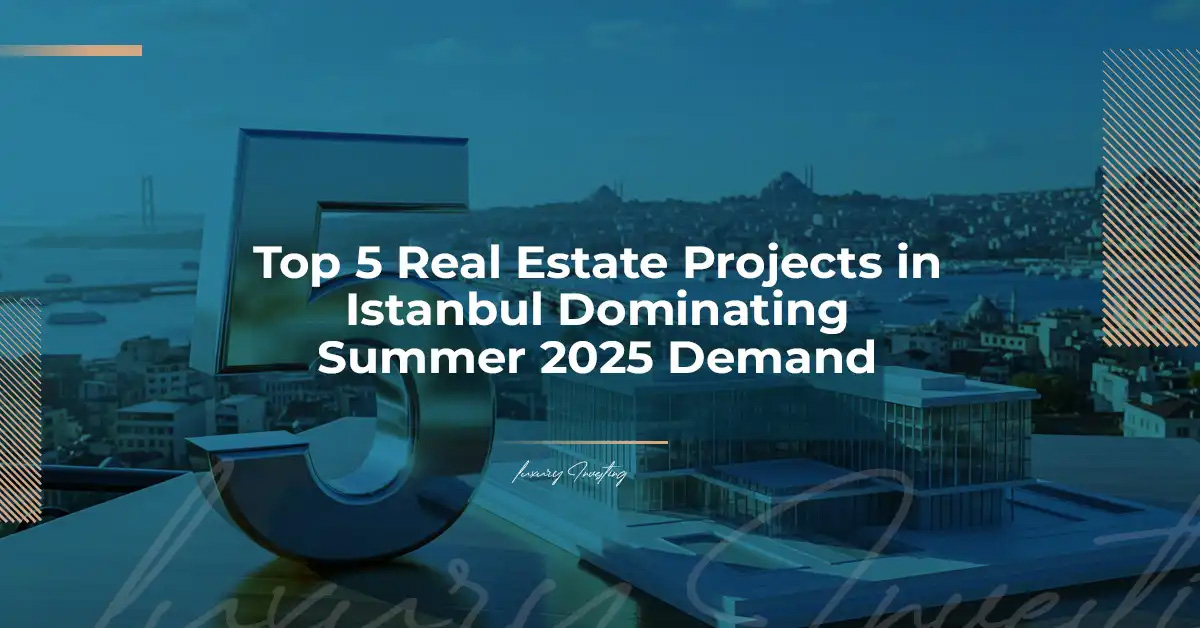 أفضل 5 مشاريع عقارية في اسطنبول تتصدر الطلب في صيف 2025