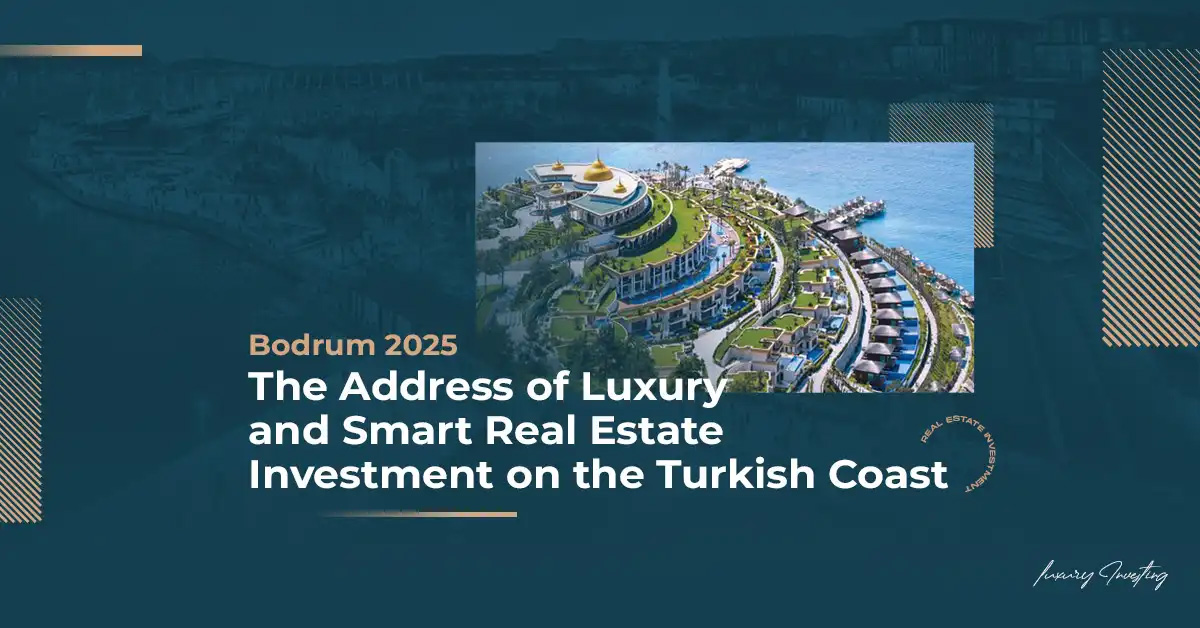بودروم 2025: عنوان الرفاهية والاستثمار العقاري الذكي على الساحل التركي